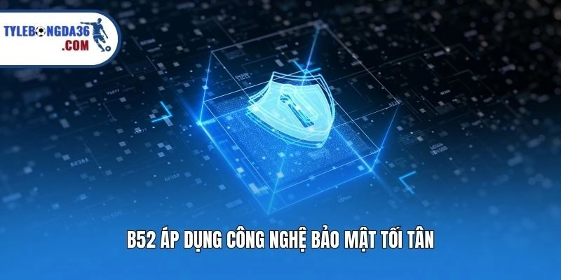 B52 áp dụng công nghệ bảo mật tối tân