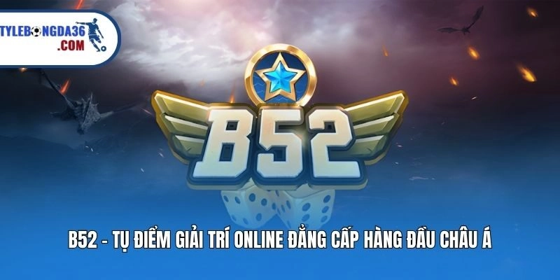 B52 - Thương hiệu cá cược online #1 châu Á