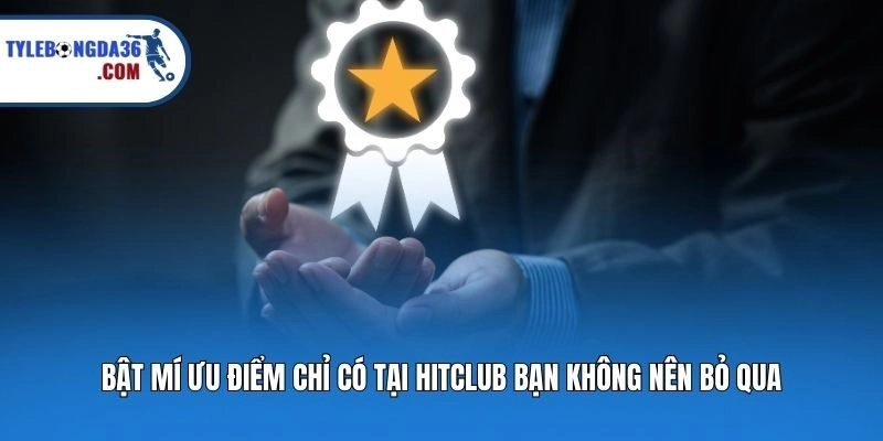 Bật mí ưu điểm chỉ có tại Hitclub bạn không nên bỏ qua