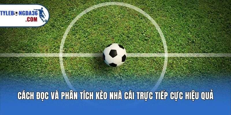 Cách đọc và phân tích kèo nhà cái trực tiếp cực hiệu quả
