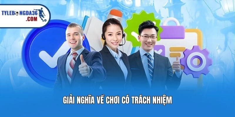 Giải nghĩa về chơi có trách nhiệm