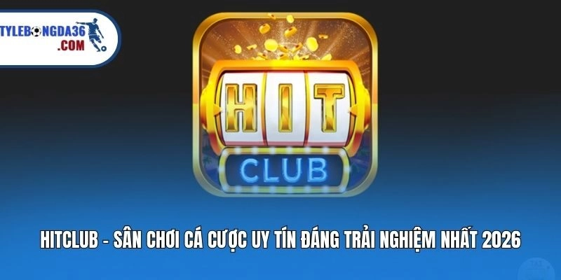 Hitclub - Sân Chơi Cá Cược Uy Tín Đáng Trải Nghiệm Nhất 2026