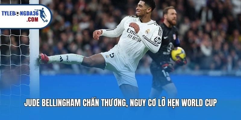 Jude Bellingham chấn thương, nguy cơ lỡ hẹn World Cup