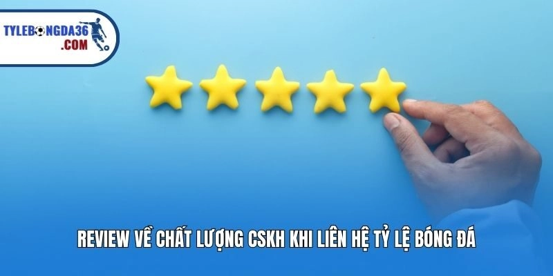 Review về chất lượng CSKH khi liên hệ tỷ lệ bóng đá