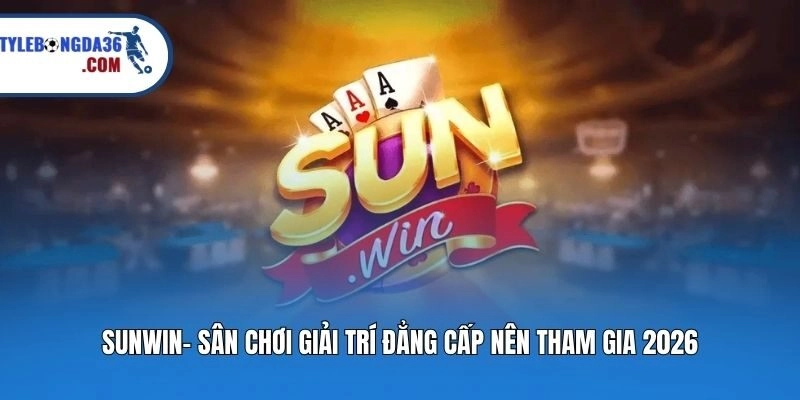 Sunwin - Sân Chơi Giải Trí Đẳng Cấp Nên Tham Gia 2026
