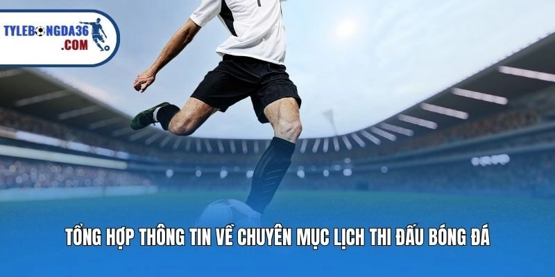Tổng hợp thông tin về chuyên mục lịch thi đấu bóng đá